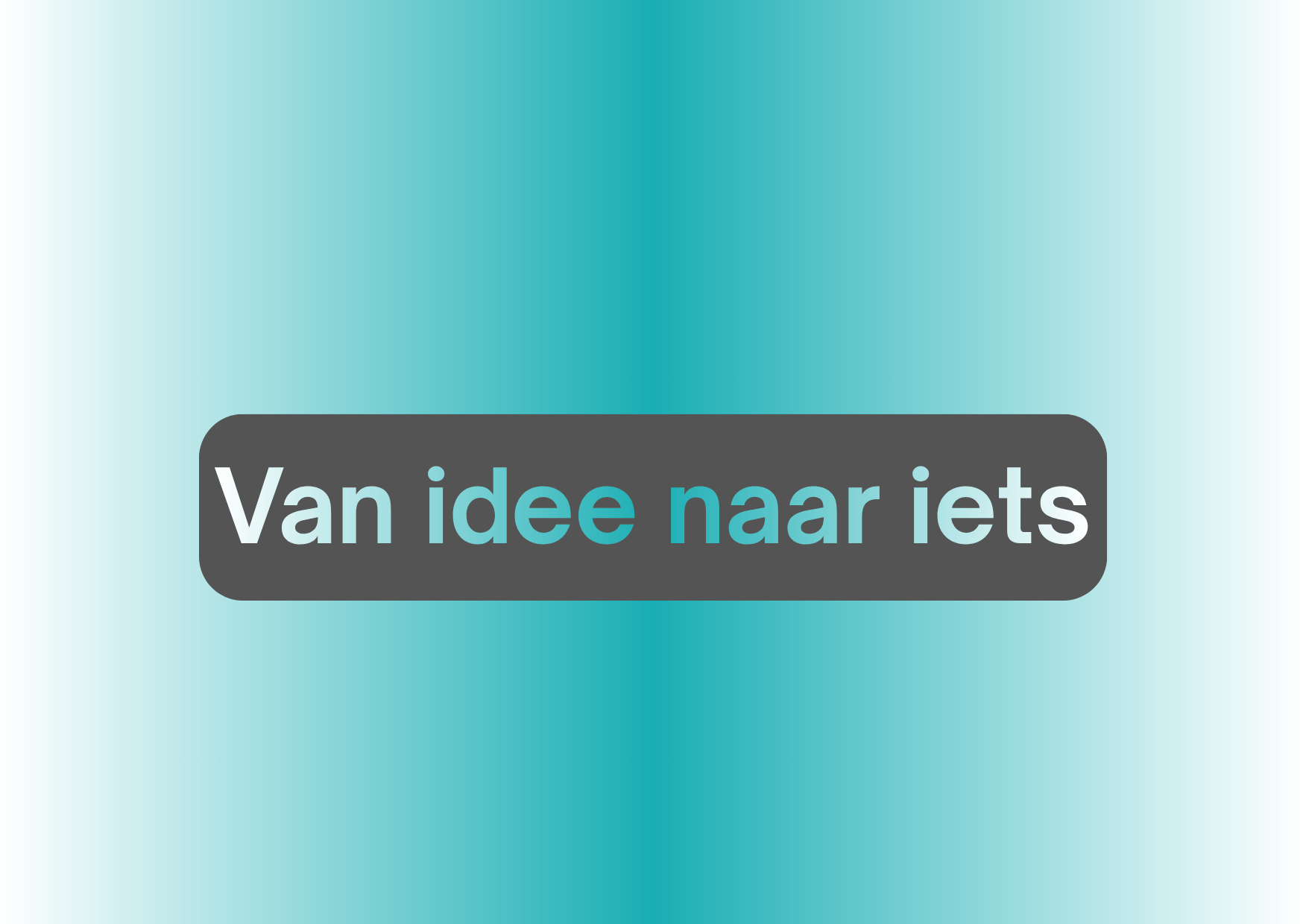 Van idee naar iets.